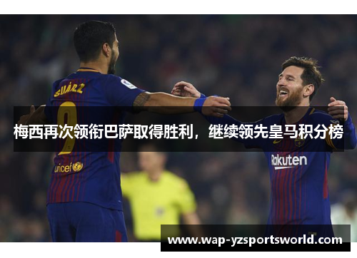 梅西再次领衔巴萨取得胜利，继续领先皇马积分榜
