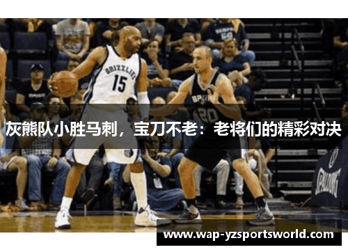 灰熊队小胜马刺，宝刀不老：老将们的精彩对决