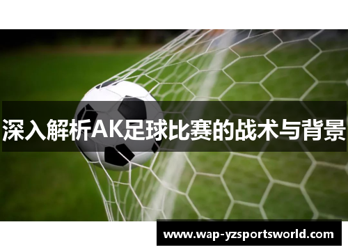 深入解析AK足球比赛的战术与背景