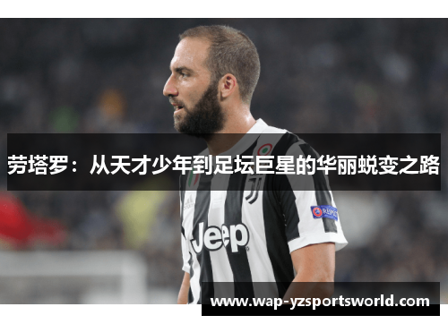 劳塔罗：从天才少年到足坛巨星的华丽蜕变之路