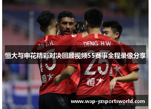恒大与申花精彩对决回顾视频55赛事全程录像分享